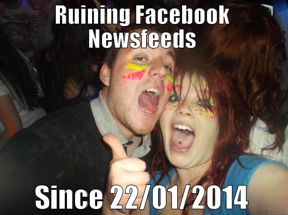 RUINING FACEBOOK NEWSFEEDS SINCE 22/01/2014 Misc