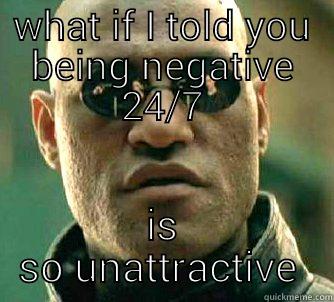 negative people - WHAT IF I TOLD YOU BEING NEGATIVE 24/7 IS SO UNATTRACTIVE  Matrix Morpheus