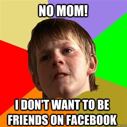 No mom! I don't want to be friends on facebook  Angry School Boy