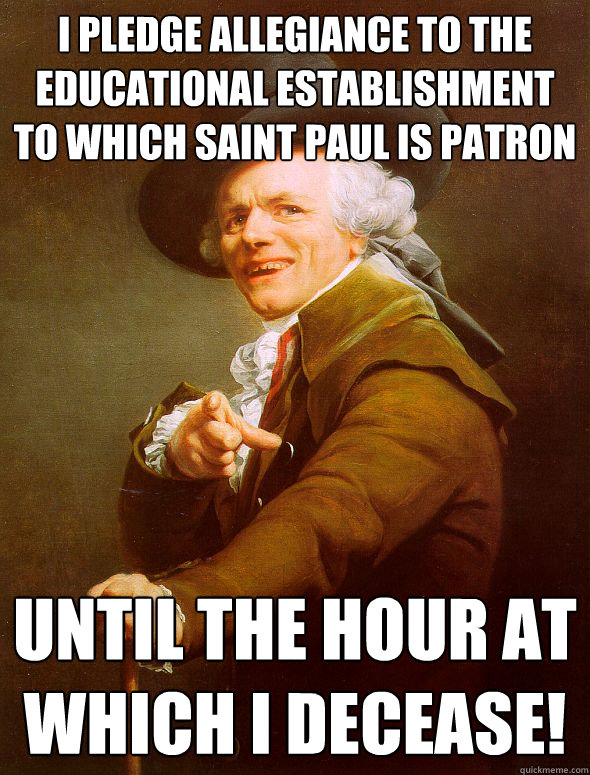 I pledge allegiance to the educational establishment to which Saint Paul is patron Until the hour at which I decease!   Joseph Ducreux