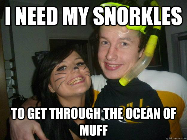 I need my snorkles to get through the ocean of muff  Diver Dom