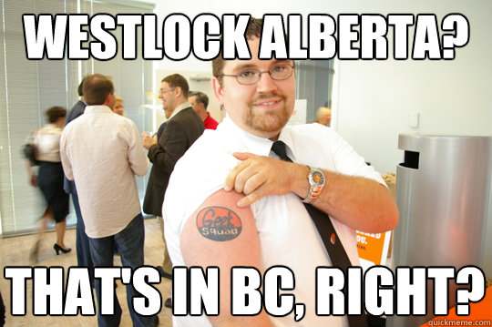 Westlock Alberta? That's in BC, right?  GeekSquad Gus