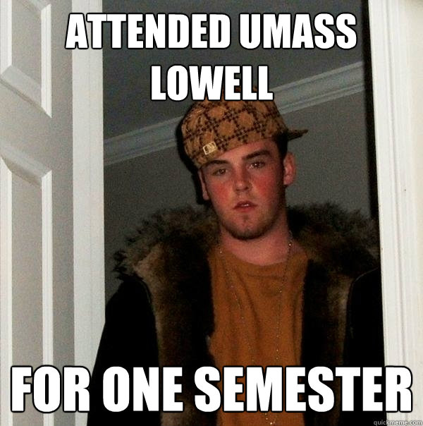 attended UMass Lowell for one semester  Scumbag Steve