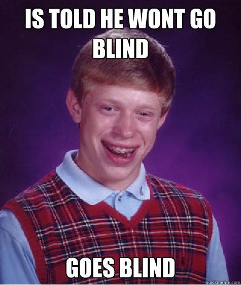 Is Told he Wont go Blind Goes Blind Caption 3 goes here  Bad Luck Brian