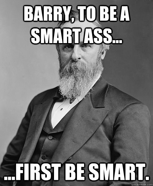 Barry, To be a smart ass... ...first be smart.  hip rutherford b hayes