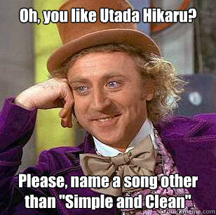 Oh, you like Utada Hikaru? Please, name a song other than 