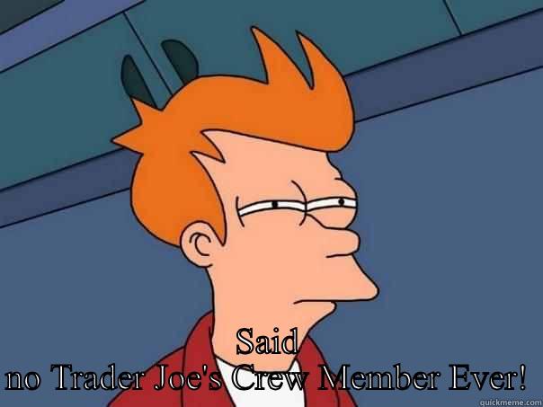 THANK GOD IT'S THE WEEKEND! SAID NO TRADER JOE'S CREW MEMBER EVER! Futurama Fry