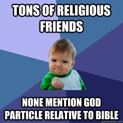 Tons of religious friends None mention god particle relative to bible - Tons of religious friends None mention god particle relative to bible  Success Kid