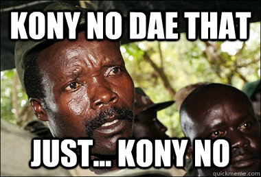 Kony no dae that Just... kony no   Kony