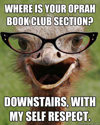 Where is your Oprah Book Club section? Downstairs, with my self respect.  Judgmental Bookseller Ostrich