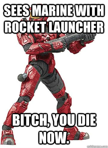 SEES MARINE WITH ROCKET LAUNCHER BITCH, YOU DIE NOW.  Sucky Halo Spartan