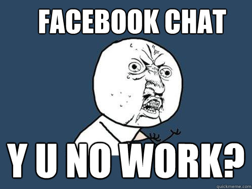 Facebook chat y u no work?  Y U No