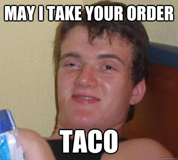 May I take your order taco  10 Guy