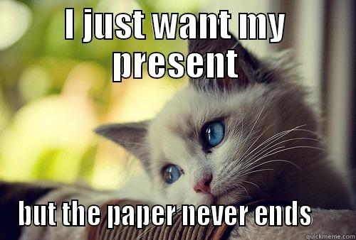 I JUST WANT MY PRESENT BUT THE PAPER NEVER ENDS     First World Problems Cat