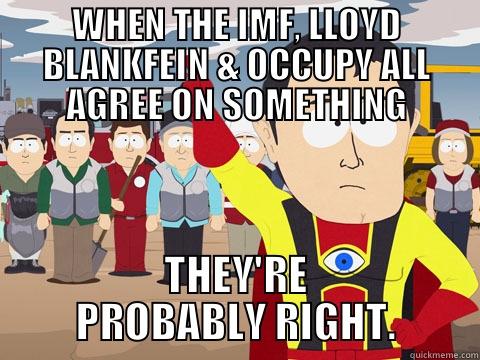 WHEN THE IMF, LLOYD BLANKFEIN & OCCUPY ALL AGREE ON SOMETHING THEY'RE PROBABLY RIGHT. Captain Hindsight