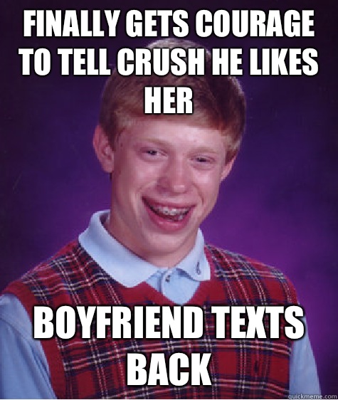 Finally gets courage to tell crush he likes her Boyfriend texts back  Bad Luck Brian