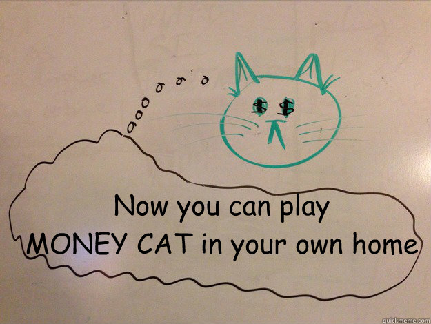  Now you can play
MONEY CAT in your own home -  Now you can play
MONEY CAT in your own home  MONEY CAT - The Home Version