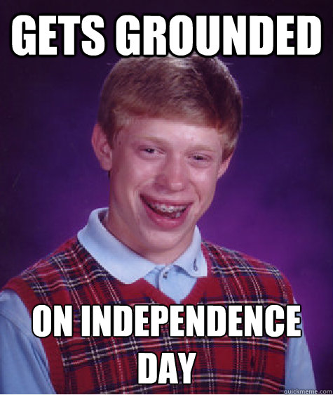 Gets Grounded on independence day  Bad Luck Brian