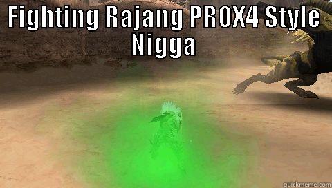 PRO4X nigga - FIGHTING RAJANG PROX4 STYLE NIGGA  Misc