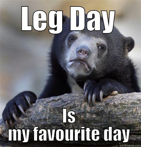 Leg Day - LEG DAY IS MY FAVOURITE DAY Confession Bear