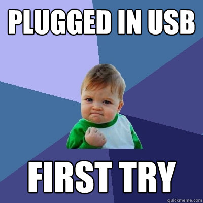 Plugged in Usb First try  Success Kid