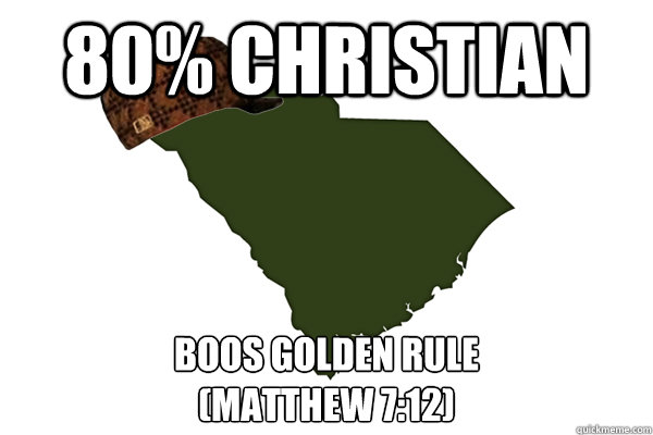 80% Christian Boos Golden Rule
(Matthew 7:12)  Scumbag South Carolina