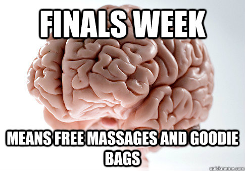 Finals week Means free massages and goodie bags  Scumbag Brain