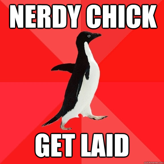 Nerdy chick  get laid  Socially Awesome Penguin