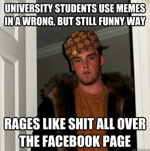 University students use memes in a wrong, but still funny way Rages like shit all over the Facebook page - University students use memes in a wrong, but still funny way Rages like shit all over the Facebook page  Scumbag Steve