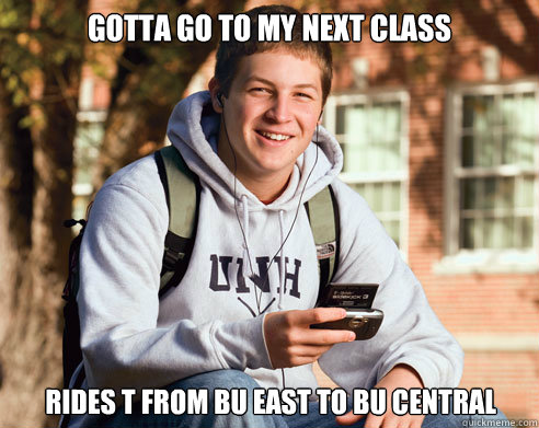 gotta go to my next class rides t from bu east to bu central  College Freshman