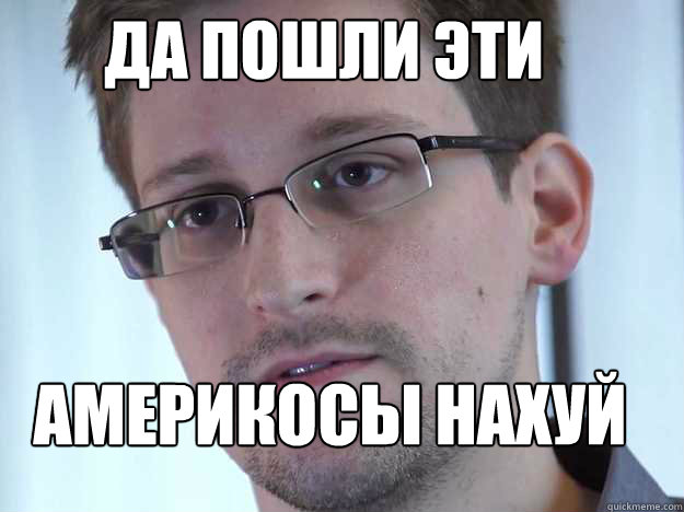 ДА ПОШЛИ ЭТИ АМЕРИКОСЫ НАХУЙ  Edward Snowden