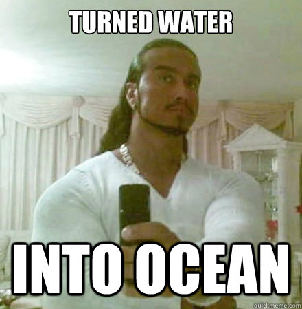 turned water into ocean  Guido Jesus