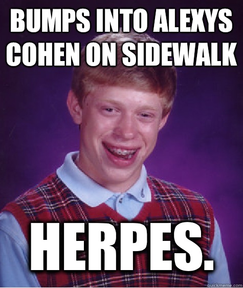 Bumps into Alexys Cohen on sidewalk  Herpes.  Bad Luck Brian