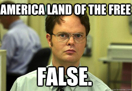 America land of the free False. - America land of the free False.  Schrute