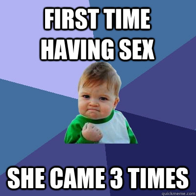 first time having sex she came 3 times  Success Kid