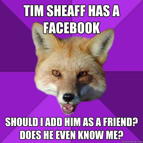 Tim Sheaff has a Facebook Should I add him as a friend? Does he even know me?  Forensics Fox