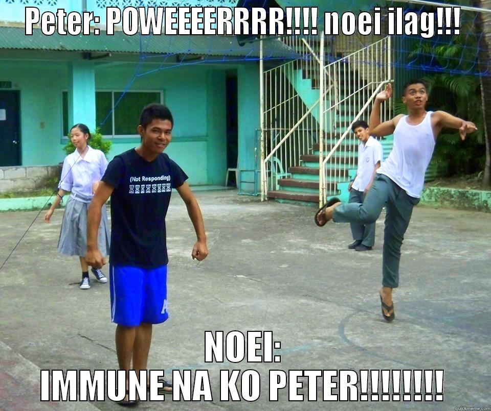 PETER: POWEEEERRRR!!!! NOEI ILAG!!! NOEI: IMMUNE NA KO PETER!!!!!!!! Misc