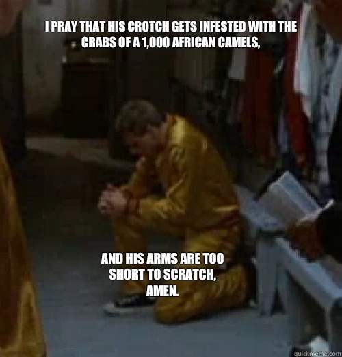 I pray that his crotch gets infested with the crabs of a 1,000 African camels, And his arms are too short to scratch, AMEN.   Hoosiers Praying Guy