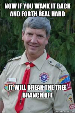 Now If You Wank It Back And Forth Real Hard  It Will Break The Tree Branch Off  Harmless Scout Leader