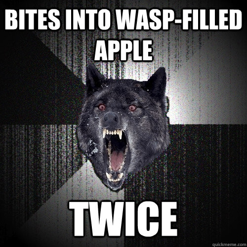 bites into wasp-filled apple twice  Insanity Wolf