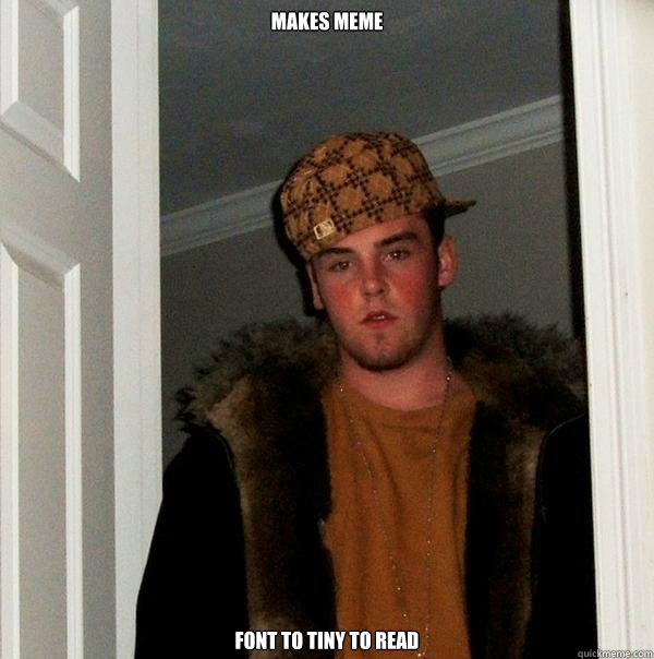 Makes Meme font to tiny to read  Scumbag Steve