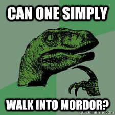 CAN ONE SIMPLY WALK INTO MORDOR?  