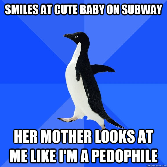 smiles at cute baby on subway her mother looks at me like i'm a pedophile  Socially Awkward Penguin