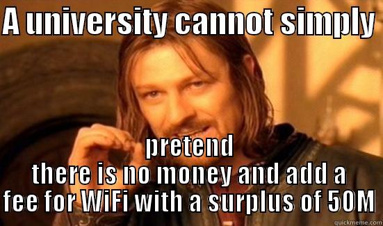 A UNIVERSITY CANNOT SIMPLY  PRETEND THERE IS NO MONEY AND ADD A FEE FOR WIFI WITH A SURPLUS OF 50M Boromir