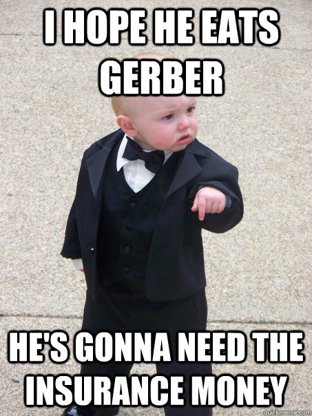 I Hope He Eats Gerber He's Gonna Need the Insurance Money  Baby Godfather