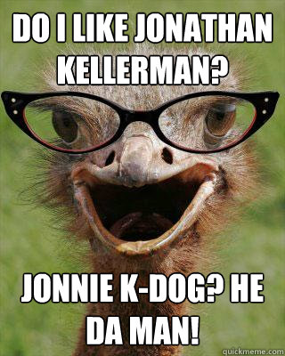 do i like jonathan kellerman? jonnie k-dog? he da man!  Judgmental Bookseller Ostrich