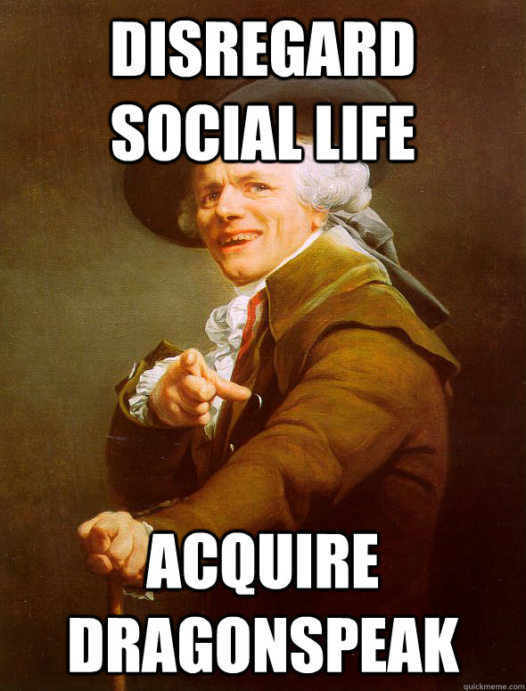 Disregard social life Acquire Dragonspeak  Joseph Ducreux