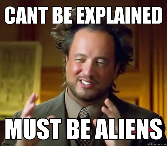 Cant be explained must be aliens  Ancient Aliens