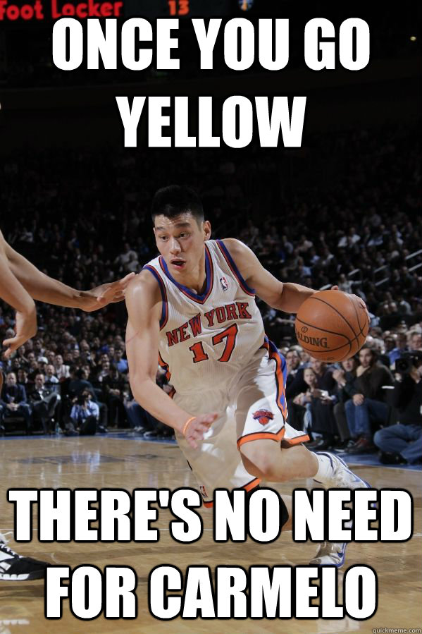 ONCE YOU GO YELLOW THERE'S NO NEED FOR CARMELO - ONCE YOU GO YELLOW THERE'S NO NEED FOR CARMELO  Jeremy Lin