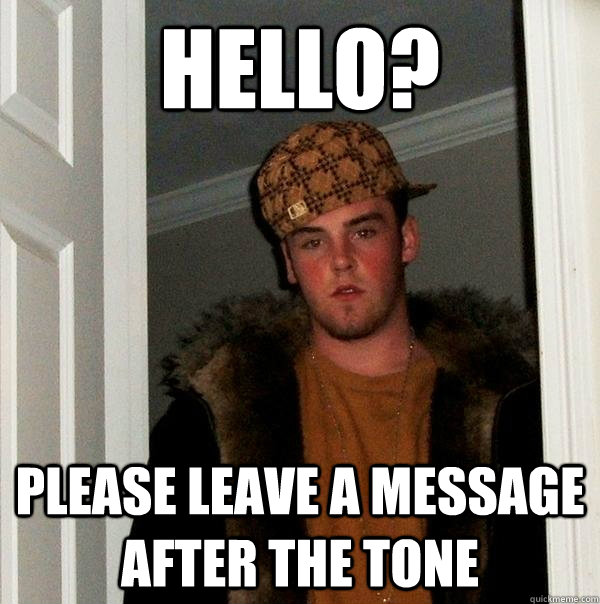 Hello? Please leave a message after the tone  Scumbag Steve